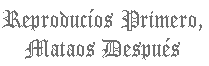 Reproducios primero, mataos despues
