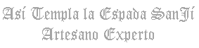 Asi templa la espada Santji artesano experto