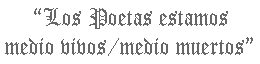 Los poetas estamos medio vivos...